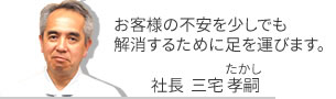 お客様の不安を少しでも解消するために足を運びます。三宅